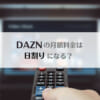 「DAZNの月額料金は日割り計算に対応してる？月末に入会・月途中の解約は損？dazn for docomoは日割りなし」のアイキャッチ画像