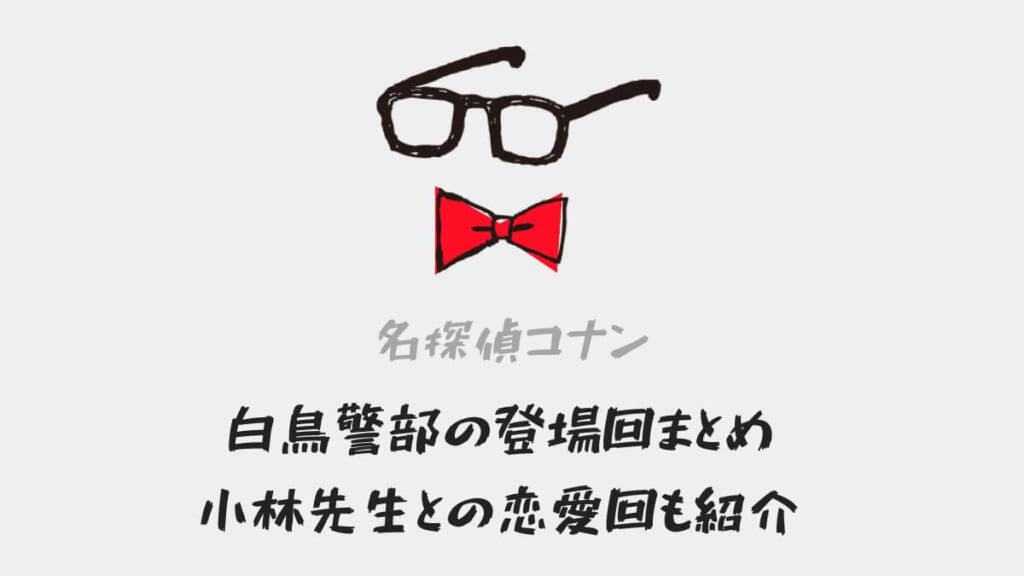 「名探偵コナン白鳥警部の登場回(アニメ・漫画・映画)まとめ!初登場や小林先生と付き合うのは何巻何話?」のアイキャッチ画像