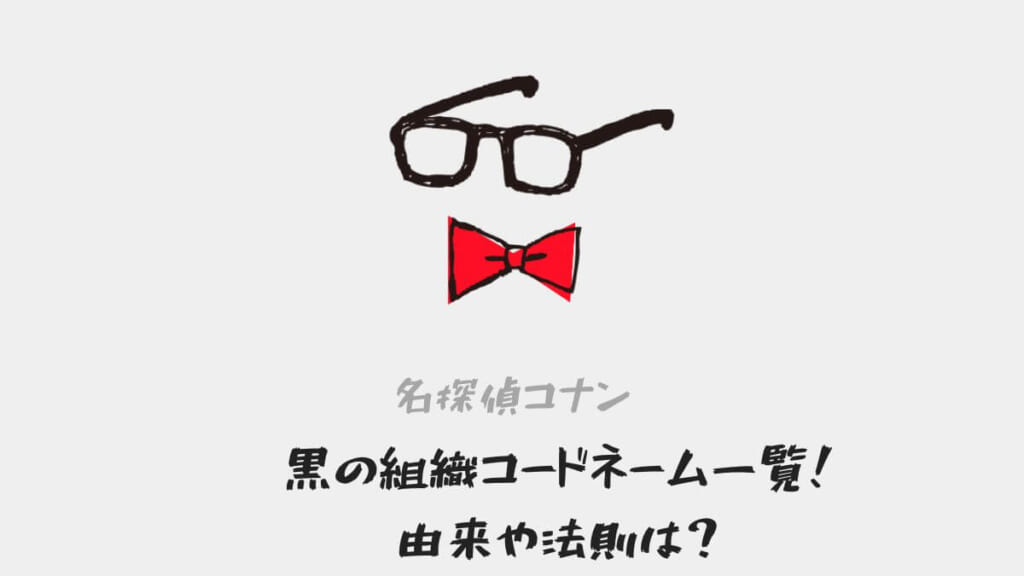 黒の組織コードネーム一覧!由来や法則は?【名探偵コナン】のアイキャッチ画像