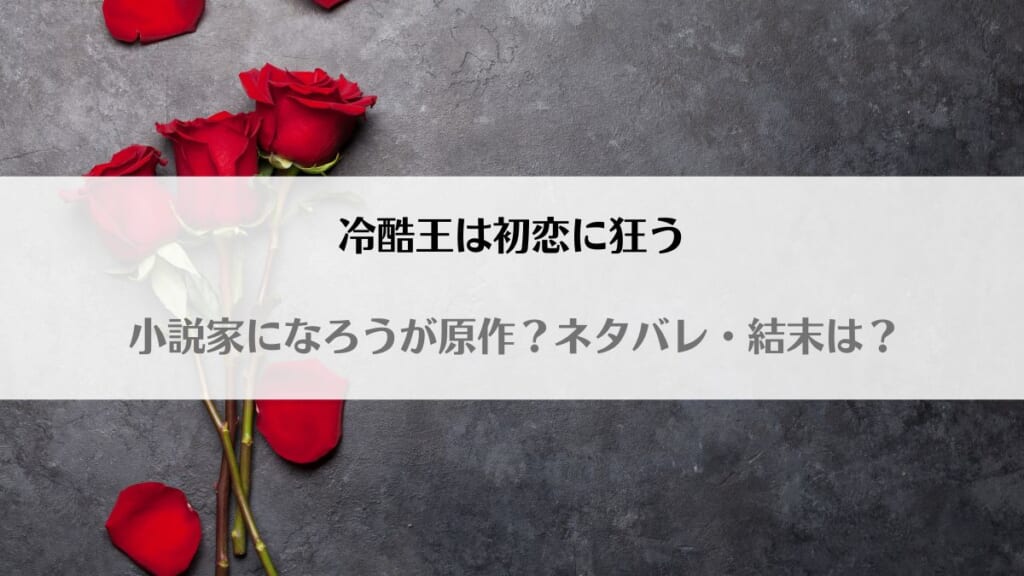 「冷酷王は初恋に狂うはなろうで原作小説読める?ネタバレと最終回の結末予想」のアイキャッチ画像