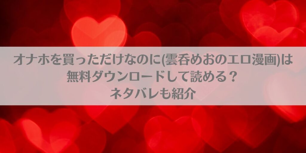 オナホを買っただけなのに(雲呑めおのエロ漫画)は無料ダウンロードして読める?ネタバレも紹介アイキャッチ画像