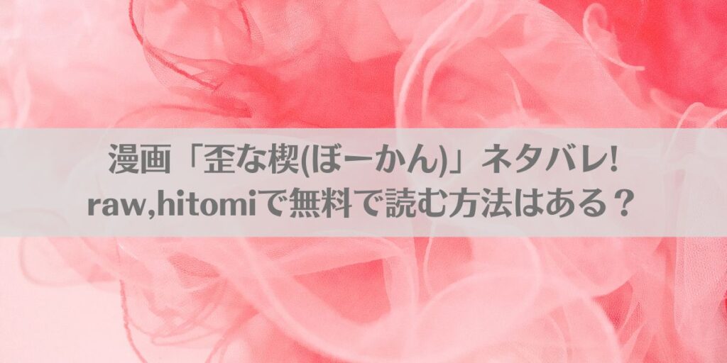 漫画「歪な楔(ぼーかん)」ネタバレ!raw,hitomiで無料で読む方法はある?アイキャッチ画像