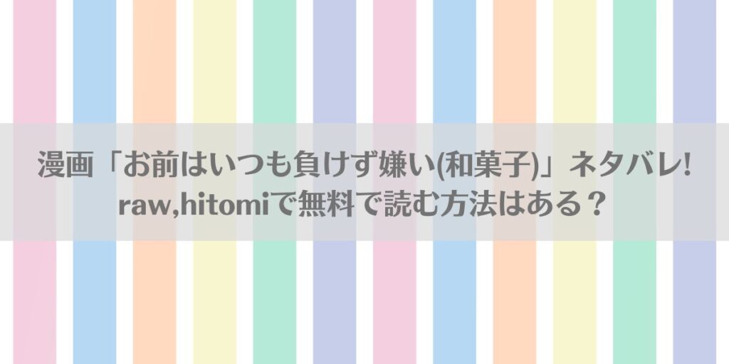 漫画「お前はいつも負けず嫌い(和菓子)」ネタバレ!raw,hitomiで無料で読む方法はある？アイキャッチ画像