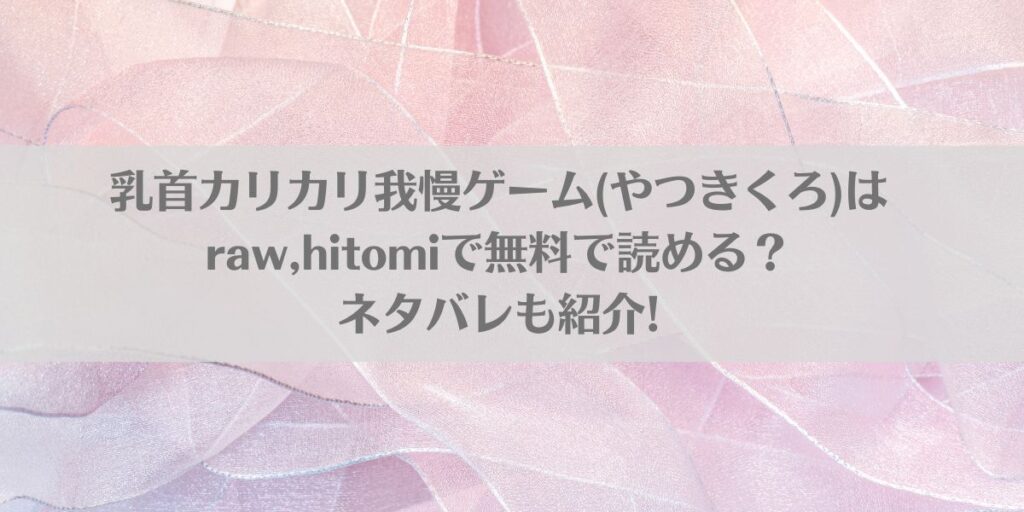 乳首カリカリ我慢ゲーム(やつきくろ)はraw,hitomiで無料で読める?ネタバレも紹介!アイキャッチ画像