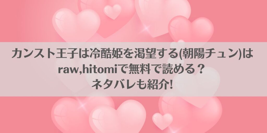 カンスト王子は冷酷姫を渇望する(朝陽チュン)はraw,hitomiで無料で読める?ネタバレも紹介!アイキャッチ画像