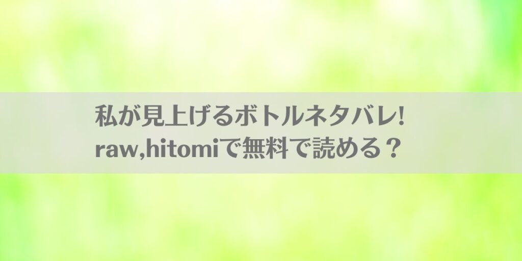 私が見上げるボトルネタバレ!raw,hitomiで無料で読める?アイキャッチ画像