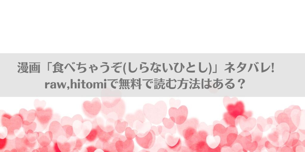 漫画「食べちゃうぞ(しらないひとし)」ネタバレ!raw,hitomiで無料で読む方法はある?アイキャッチ画像