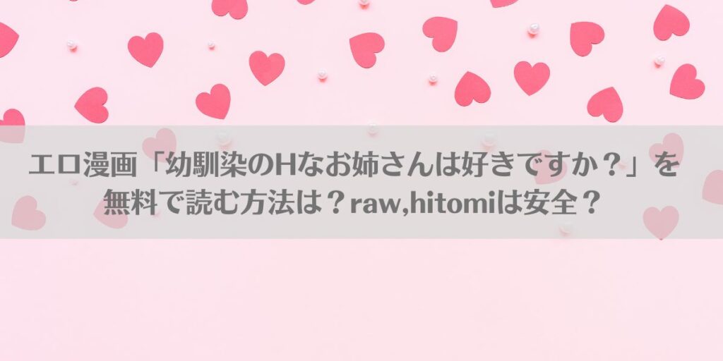 エロ漫画「幼馴染のHなお姉さんは好きですか?」を無料で読む方法は?raw,hitomiは安全?アイキャッチ画像